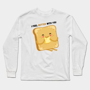 I Feel Butter With You Long Sleeve T-Shirt